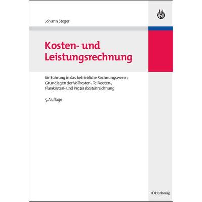 Kosten- und Leistungsrechnung, Gebundene Ausgabe von Johann Steger, De Gruyter Oldenbourg, 978-3-486-59672-4