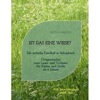 Ist das eine Wiese? Der jüdische Friedhof in Schupbach, Gebundene Ausgabe von Britta Gaedecke, Tredition, 978-3-384-93702-5