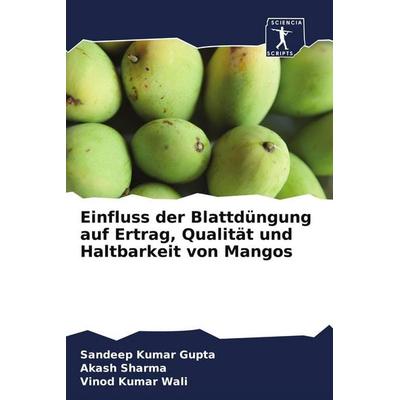 Einfluss der Blattdüngung auf Ertrag, Qualität und Haltbarkeit von Mangos, Taschenbuch von Sandeep Kumar Gupta,Akash Sharma,Vinod Kumar Wali, BoD -