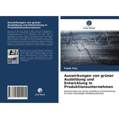Auswirkungen von grüner Ausbildung und Entwicklung in Produktionsunternehmen, Taschenbuch von Falak Faiz, Verlag Unser Wissen, 978-620-4-02490-5