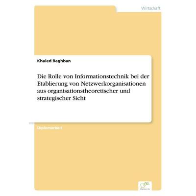 Die Rolle von Informationstechnik bei der Etablierung von Netzwerkorganisationen aus organisationstheoretischer und strategischer Sicht, Taschenbuch