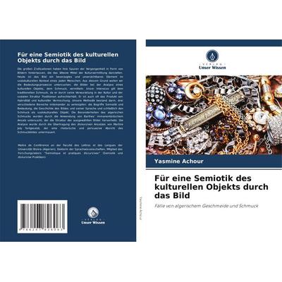 Für eine Semiotik des kulturellen Objekts durch das Bild, Taschenbuch von Yasmine Achour, Verlag Unser Wissen, 978-620-7-82606-3