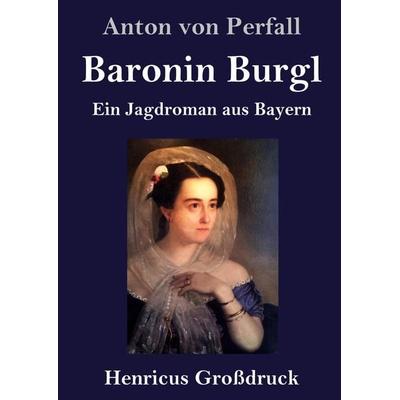 Baronin Burgl (Großdruck), Gebundene Ausgabe von Anton Perfall, BoD - Books on Demand, 978-3-8478-3802-9