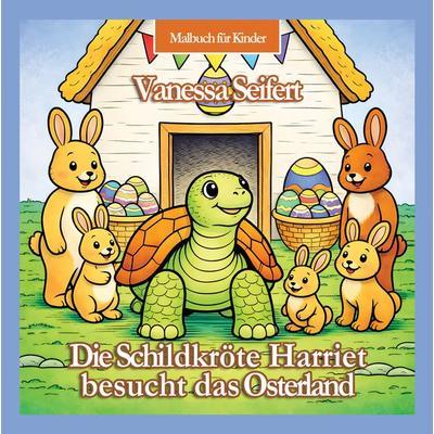 Die Schildkröte Harriet besucht das Osterland | Kinder-Malbuch, Gebundene Ausgabe von Vanessa Seifert, Turtle-Media, 978-3-9808829-9-6