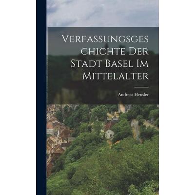 Verfassungsgeschichte Der Stadt Basel Im Mittelalter, Gebundene Ausgabe von Andreas Heusler, Legare Street Press, 978-1-01-905761-2