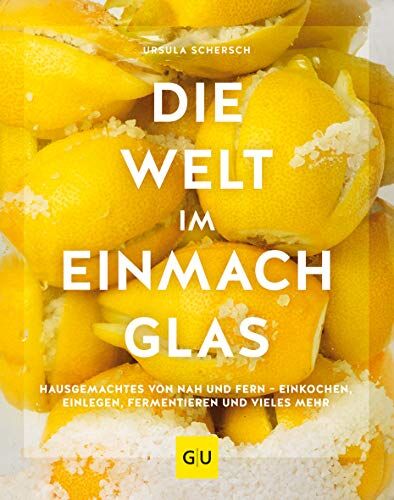 Ursula Schersch - Die Welt im Einmachglas: Hausgemachtes von nah und fern – einkochen, einlegen, fermentieren und vieles mehr (GU Themenkochbuch) - Preis vom 17.10.2026 19:25:27 h