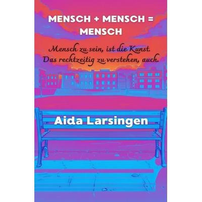 Mensch + Mensch = Mensch, Taschenbuch von Aida Larsingen, Epubli, 978-3-565-30009-9