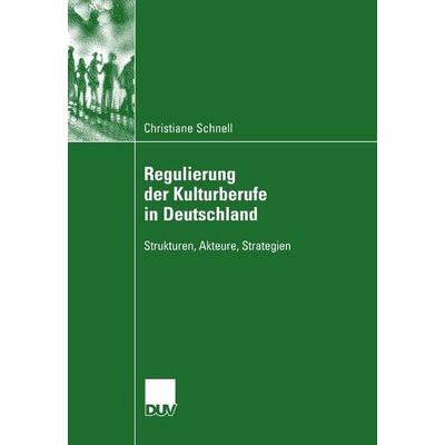 Regulierung der Kulturberufe in Deutschland, Taschenbuch von Christiane Schnell, Deutscher Universitätsverlag, 978-3-8350-6076-0