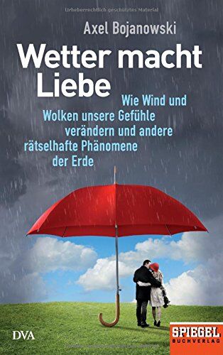 Axel Bojanowski - Wetter macht Liebe: Wie Wind und Wolken unsere Gefühle verändern und andere rätselhafte Phänomene der Erde - Ein SPIEGEL-Buch - Preis vom 16.10.2026 11:41:07 h