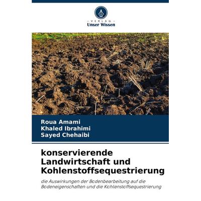 Konservierende Landwirtschaft und Kohlenstoffsequestrierung, Taschenbuch von Roua Amami,Khaled Ibrahimi,Sayed Chehaibi, Verlag Unser Wissen,