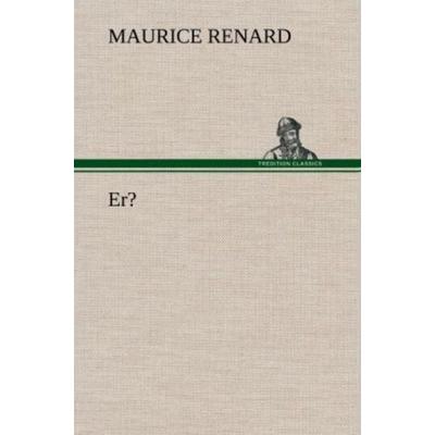 Er?, Gebundene Ausgabe von Maurice Renard, Tredition, 978-3-8472-5978-7