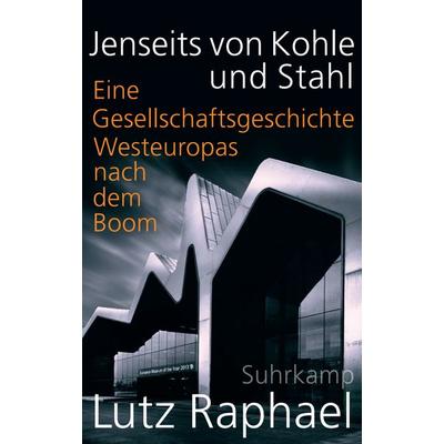 Jenseits von Kohle und Stahl, Gebundene Ausgabe von Lutz Raphael, Suhrkamp, 978-3-518-58735-5