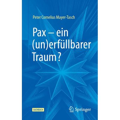 Pax – ein (un)erfüllbarer Traum?, Gebundene Ausgabe von Peter Cornelius Mayer-Tasch, Springer Fachmedien Wiesbaden GmbH, 978-3-658-47803-2