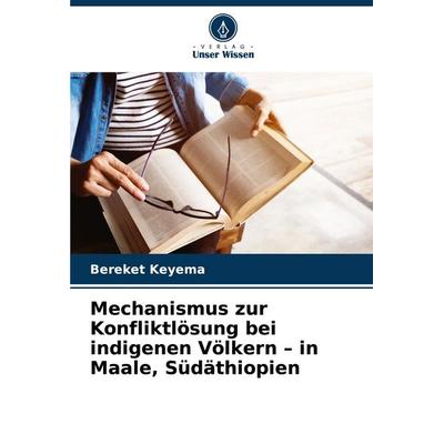Mechanismus zur Konfliktlösung bei indigenen Völkern - in Maale, Südäthiopien, Taschenbuch von Bereket Keyema, Verlag Unser Wissen, 978-620-8-55023-3