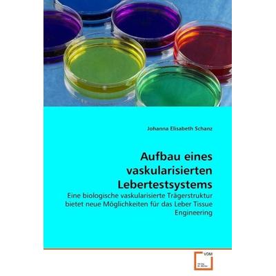 Elisabeth Schanz, J: Aufbau eines vaskularisierten Lebertes, Taschenbuch von Johanna Elisabeth Schanz, VDM, 978-3-639-06582-4