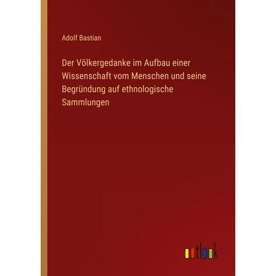 Der Völkergedanke im Aufbau einer Wissenschaft vom Menschen und seine Begründung auf ethnologische Sammlungen, Taschenbuch von Adolf Bastian, Outlook,