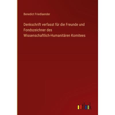 Denkschrift verfasst für die Freunde und Fondszeichner des Wissenschaftlich-Humanitären Komitees, Gebundene Ausgabe von Benedict Friedlaender,