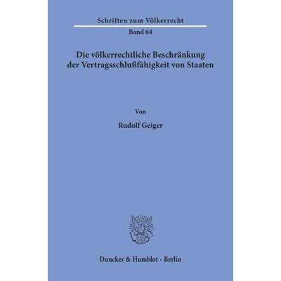 Die völkerrechtliche Beschränkung der Vertragsschlußfähigkeit von Staaten., Taschenbuch von Rudolf Geiger, Duncker & Humblot, 978-3-428-04499-3