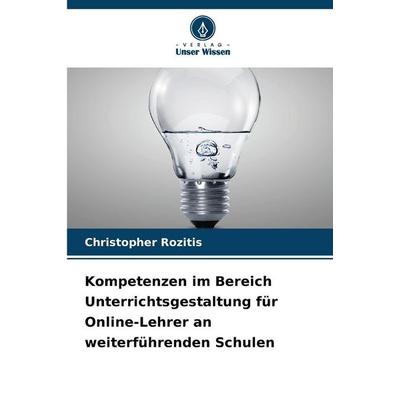 Kompetenzen im Bereich Unterrichtsgestaltung für Online-Lehrer an weiterführenden Schulen, Taschenbuch von Christopher Rozitis, Verlag Unser Wissen,