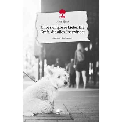 Unbezwingbare Liebe: Die Kraft, die alles überwindet. Life is a Story - story.one, Gebundene Ausgabe von Herz Biene, Story.one publishing,