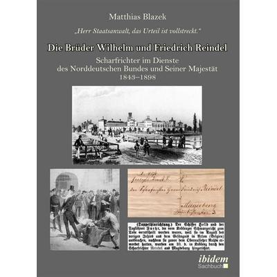 'Herr Staatsanwalt, das Urteil ist vollstreckt.' Die Brüder Wilhelm und Friedrich Reindel, Taschenbuch von Matthias Blazek, Ibidem, 978-3-8382-0277-8