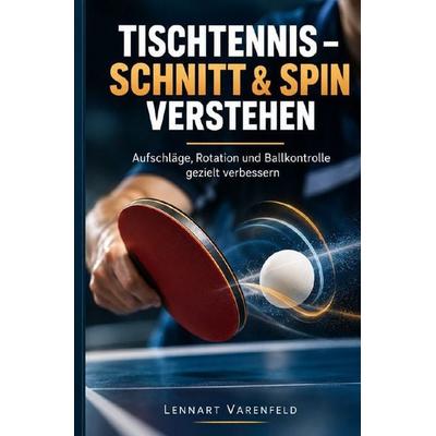 Tischtennis – Schnitt & Spin verstehen, Taschenbuch von Lennart Varenfeld, Epubli, 978-3-565-78631-2