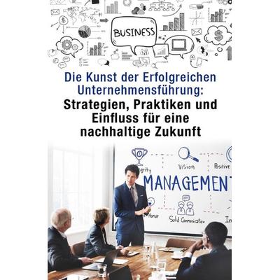 Die Kunst der Erfolgreichen Unternehmensführung:, Taschenbuch von Paul Dupin, Epubli, 978-3-7584-2945-3
