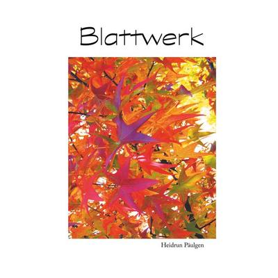 Blattwerk, Taschenbuch von Heidrun Päulgen, BoD – Books on Demand, 978-3-7504-2273-5