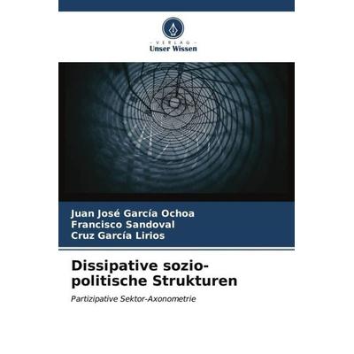 Dissipative sozio-politische Strukturen, Taschenbuch von Juan José García Ochoa,Francisco Sandoval,Cruz García Lirios, Verlag Unser Wissen,
