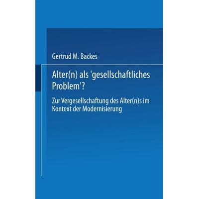Alter(n) als ‚Gesellschaftliches Problem‘?, Taschenbuch von Gertrud M. Backes, VS Verlag für Sozialwissenschaften, 978-3-531-12971-6