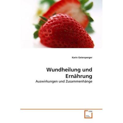 Geiersperger, K: Wundheilung und Ernährung, Taschenbuch von Karin Geiersperger, VDM, 978-3-639-28323-5