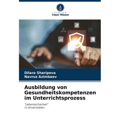 Ausbildung von Gesundheitskompetenzen im Unterrichtsprozess, Taschenbuch von Dilara Sharipova,Navruz Azimbaev, Verlag Unser Wissen, 978-620-7-61298-7