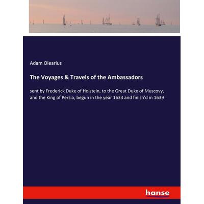 The Voyages & Travels of the Ambassadors, Taschenbuch von Adam Olearius, Hansebooks, 978-3-337-95627-1