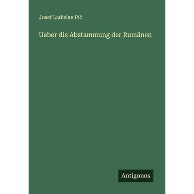 Ueber die Abstammung der Rumänen, Taschenbuch von Josef Ladislav Pí¿, Antigonos Verlag, 978-3-386-94916-3