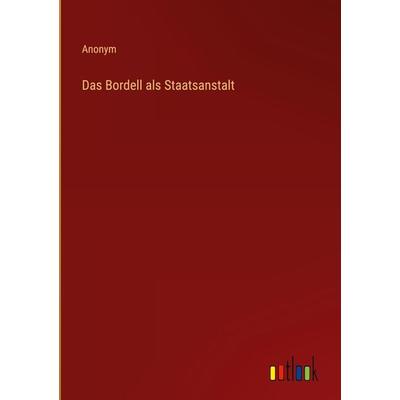 Das Bordell als Staatsanstalt, Gebundene Ausgabe von Anonym, Outlook, 978-3-368-60315-1