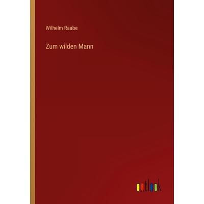 Zum wilden Mann, Taschenbuch von Wilhelm Raabe, Outlook, 978-3-368-26612-7