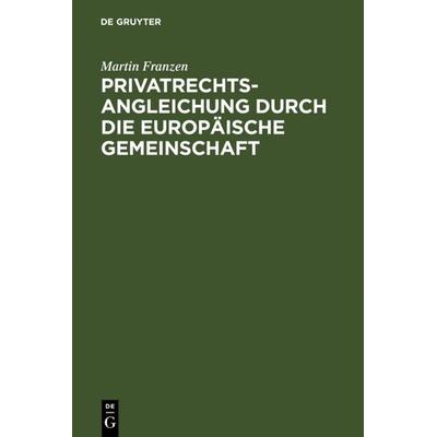 Privatrechtsangleichung durch die Europäische Gemeinschaft, Gebundene Ausgabe von Martin Franzen, De Gruyter, 978-3-11-016566-1
