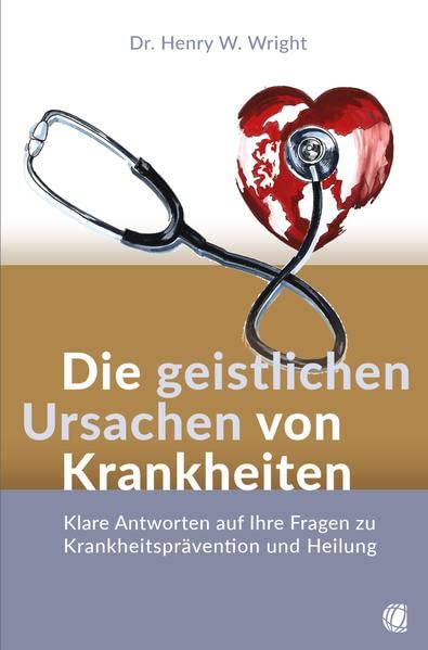 Wright, Henry W. - Die geistlichen Ursachen von Krankheiten: Klare Antworten auf Ihre Fragen zu Krankheitsprävention und Heilung - Preis vom 13.10.2026 19:28:25 h