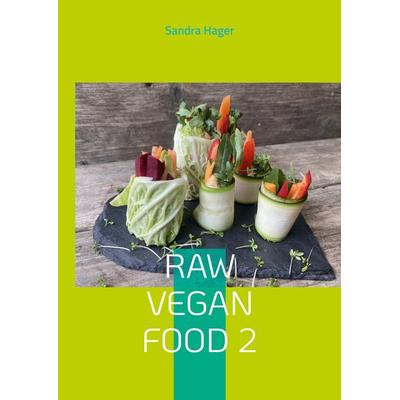 Raw Vegan Food 2, Taschenbuch von Sandra Hager, BoD – Books on Demand, 978-3-7578-0394-0