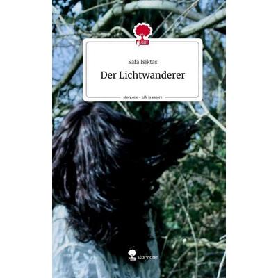 Der Lichtwanderer. Life is a Story - story.one, Gebundene Ausgabe von Safa Isiktas, Story.one publishing, 978-3-7115-0596-5