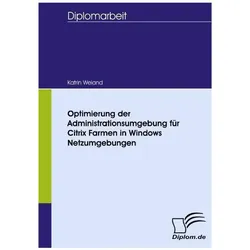 Optimierung der Administrationsumgebung für Citrix Farmen in Windows Netzumgebungen, Fachbücher von Katrin Weiand