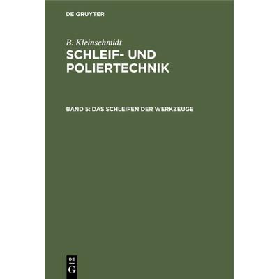 Das Schleifen der Werkzeuge, Gebundene Ausgabe von B. Kleinschmidt, De Gruyter, 978-3-11-230667-3