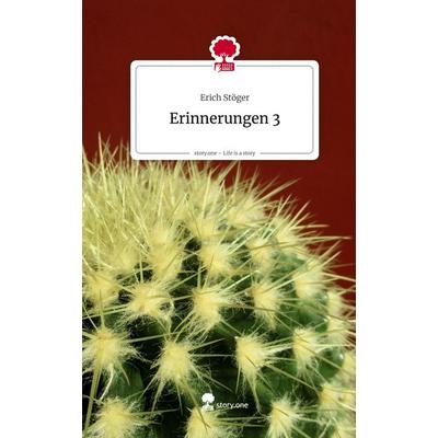 Erinnerungen 3. Life is a Story - story.one, Gebundene Ausgabe von Erich Stöger, Storylution, 978-3-7118-0898-1