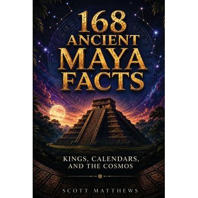168 Ancient Maya Facts - Kings, Calendars, and the Cosmos, Taschenbuch von Scott Matthews, Alex Gibbons, 978-1-923722-46-0