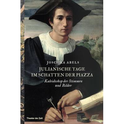 Julianische Tage im Schatten der Piazza, Gebundene Ausgabe von Joscijka Abels, Theater der Zeit, 978-3-95749-592-1