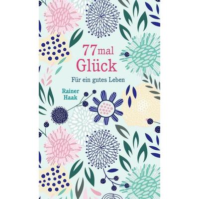 77 mal Glück, Gebundene Ausgabe von Rainer Haak, Bene!, 978-3-96340-115-2