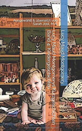 Montgomery, Lucy Maud - Lucy Maud Montgomerys Kurzgeschichten Band 4: Kindergeschichten: Ausgewählt & übersetzt von Sarah Jost, M.A. - Preis vom 09.10.2026 07:28:09 h