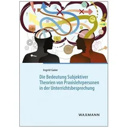Die Bedeutung Subjektiver Theorien von Praxislehrpersonen in der Unterrichtsbesprechung, Fachbücher von Ingrid Geier