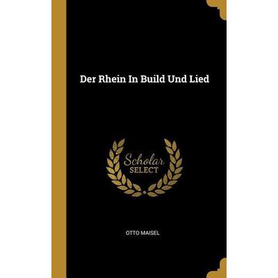 Der Rhein in Build Und Lied, Gebundene Ausgabe von Otto Maisel, Creative Media Partners, LLC, 978-0-274-33575-6