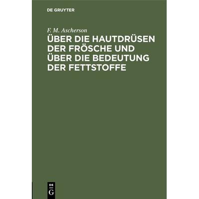 Über die Hautdrüsen der Frösche und über die Bedeutung der Fettstoffe, Gebundene Ausgabe von F. M. Ascherson, De Gruyter, 978-3-11-125797-6